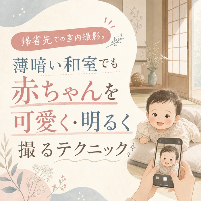 帰省先での室内撮影。薄暗い和室でも赤ちゃんを可愛く・明るく撮るテクニック